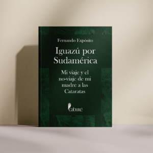 Iguazú por Sudamérica - Mi viaje y el no-viaje de mi madre a las Cataratas